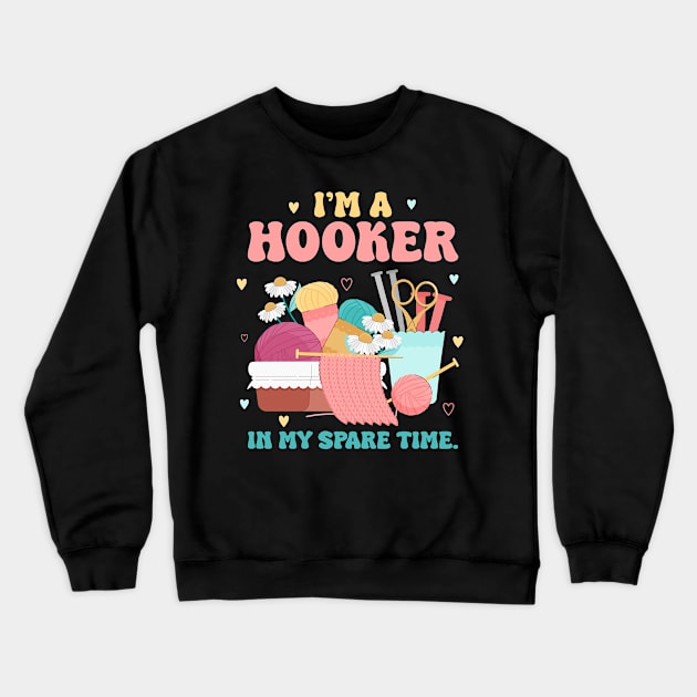 Im a Hooker In My Spare Time Funny Crochet Gift For Women Crewneck Sweatshirt by tearbytea